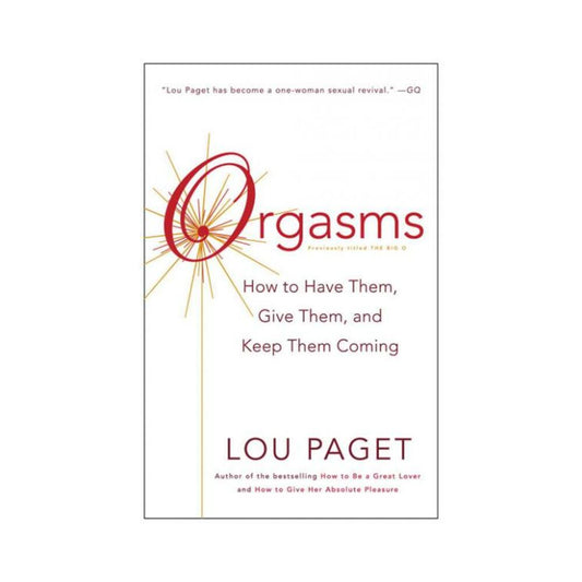 Orgasms: How To Have Them, Give Them, And Keep Them Coming